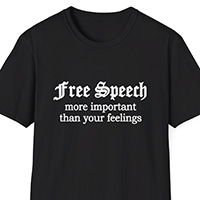 Free Speech More Important Than Your Feelings T-Shirt